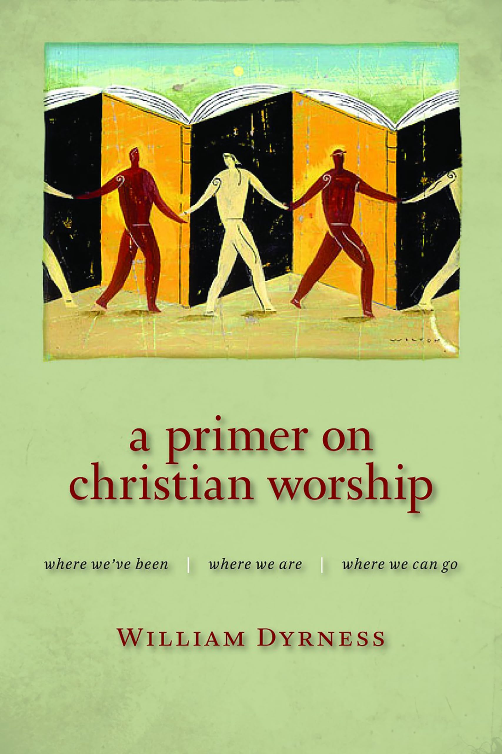 A Primer on Christian Worship: Where We've Been, Where We Are, Where We Can Go (Calvin Inst Christian Worship Liturgical Studies (CICW))