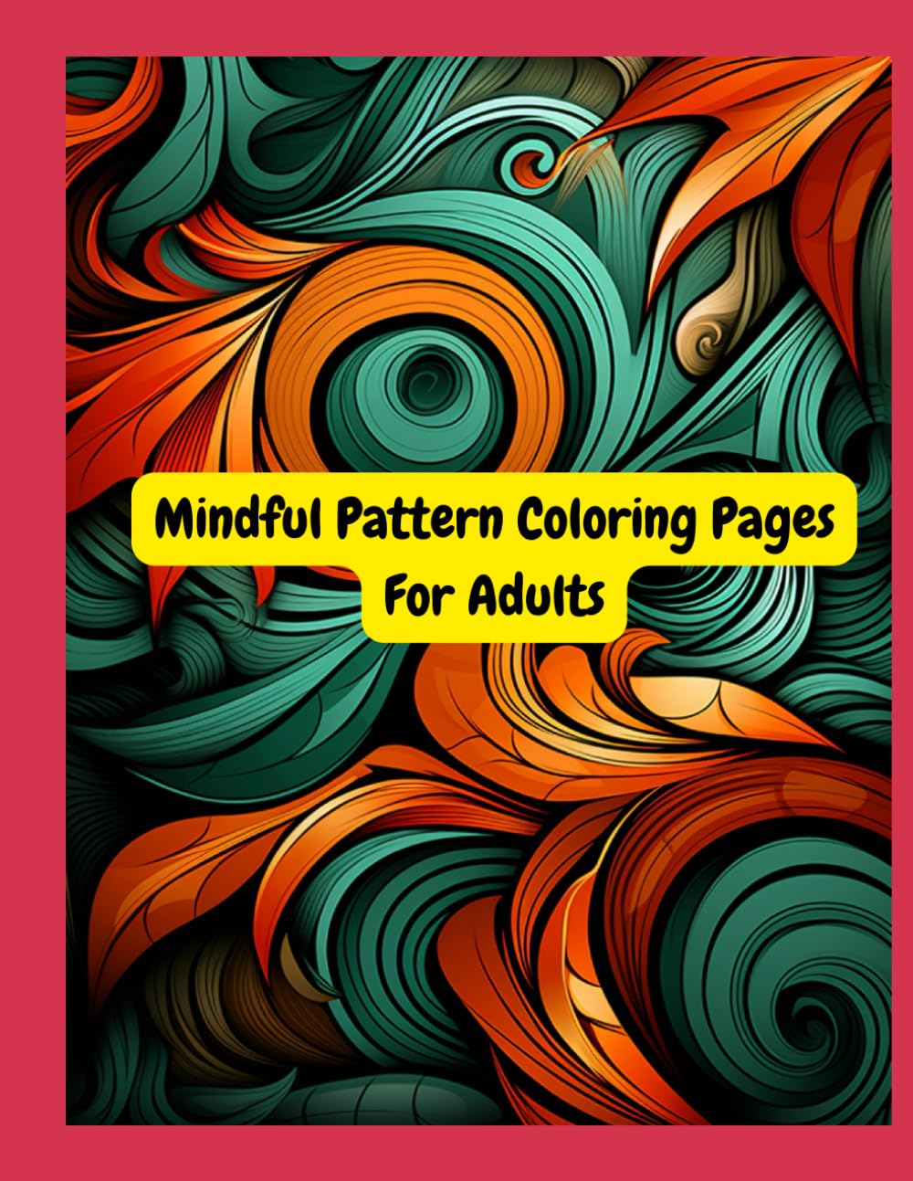 Mindful Pattern Coloring Pages For Adults: Relaxing and Creative Pattern Designs for Calm and Focus