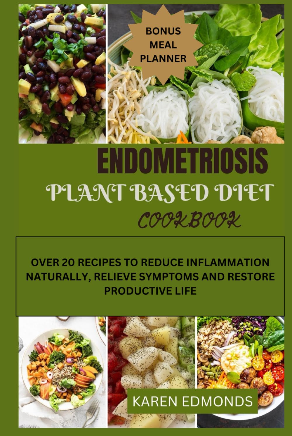 ENDOMETRIOSIS PLANT BASED DIET COOKBOOK: OVER 20 RECIPES TO REDUCE INFLAMMATION NATURALLY, RELIEVE SYMPTOMS AND RESTORE PRODUCTIVE LIFE