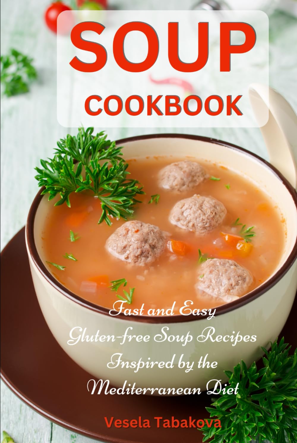 Soup Cookbook: Fast and Easy Gluten-free Soup Recipes Inspired by The Mediterranean Diet: Soup Diet for Easy Weight Loss (Anti Inflammatory Diet)