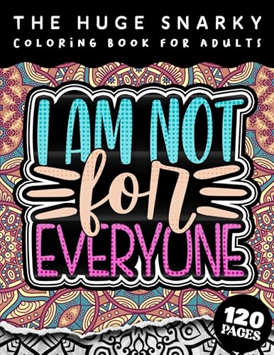 The HUGE Snarky Coloring Book For Adults: I Am Not For Everyone: Humorous Sarcastic Sayings Colouring Gift Book For Adults (Matte Cover &amp; 8.5"x11" Easy Large Print Designs)