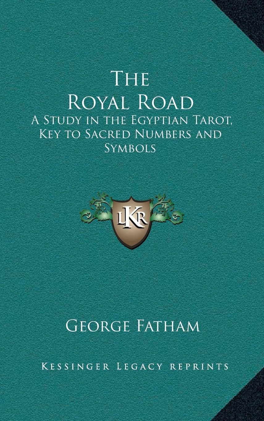 The Royal Road: A Study in the Egyptian Tarot, Key to Sacred Numbers and Symbols