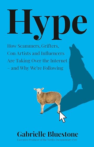 Hype: How Scammers, Grifters, Con Artists and Influencers Are Taking Over the Internet – and Why We're Following