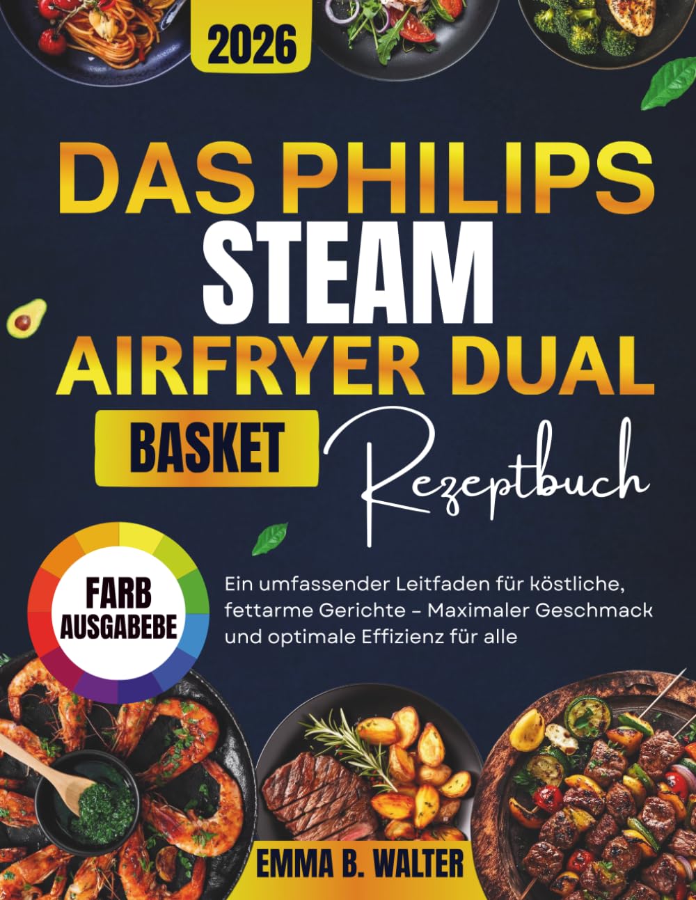 DAS PHILIPS STEAM AIRFRYER DUAL BASKET REZEPTBUCH: Ein umfassender Leitfaden für köstliche, fettarme Gerichte – Maximaler Geschmack und optimale Effizienz für alle