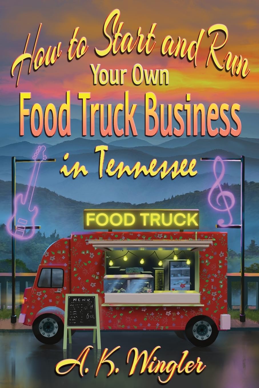 How to Start and Run Your Own Food Truck Business in Tennessee (Your Food Truck How to)