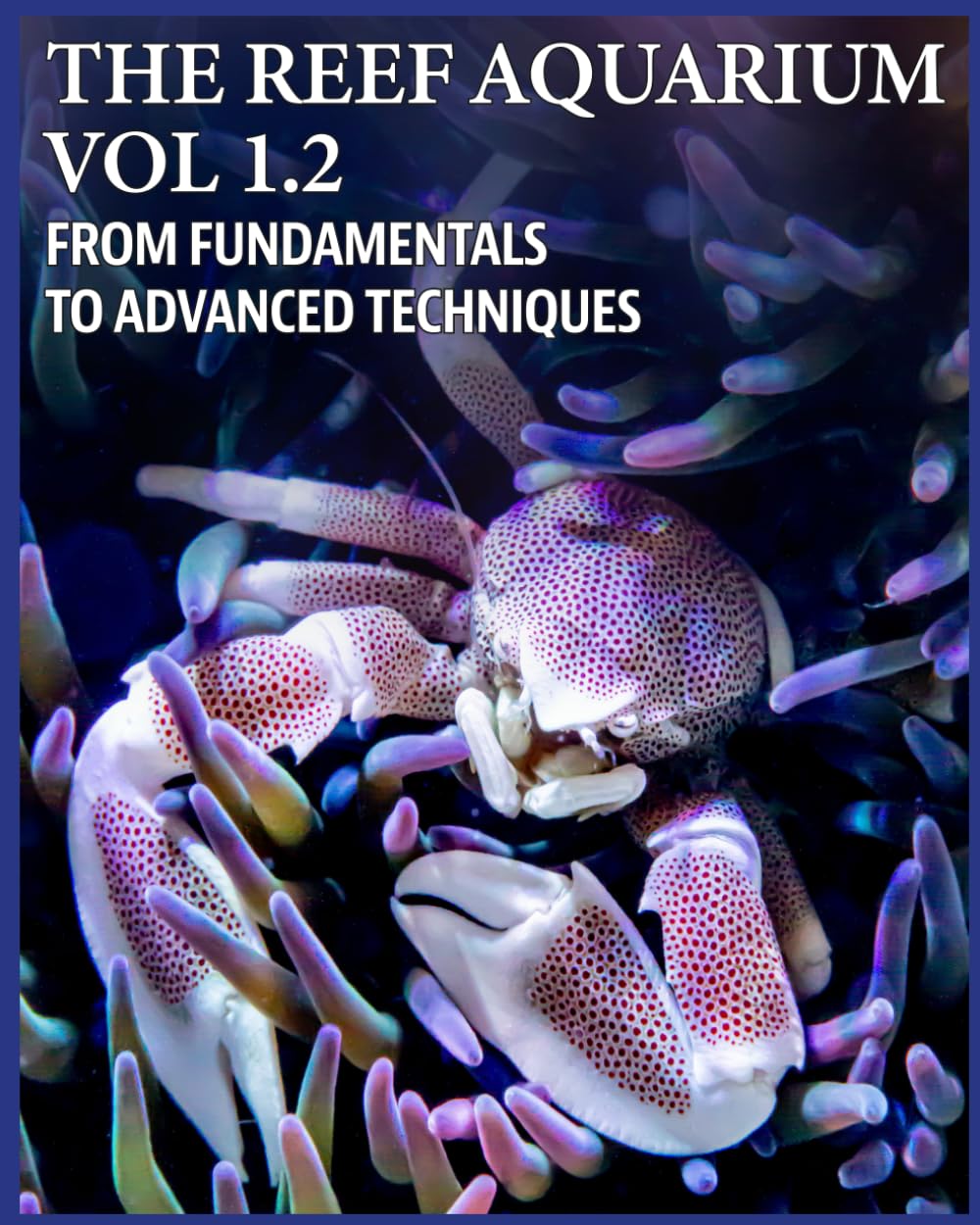 THE REEF AQUARIUM VOL 1.2. FROM FUNDAMENTALS TO ADVANCED TECHNIQUES      Paperback – February 22, 2026