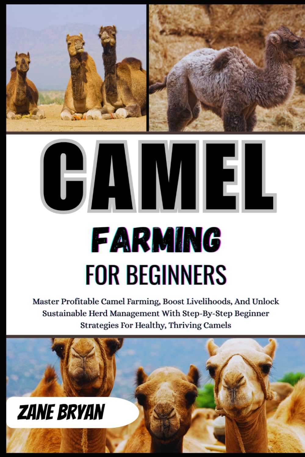 Camel Farming For Beginners: Master Profitable Camel Farming And Sustainable Herd Management. Step-By-Step Beginner Strategies For Healthy, Thriving Camels