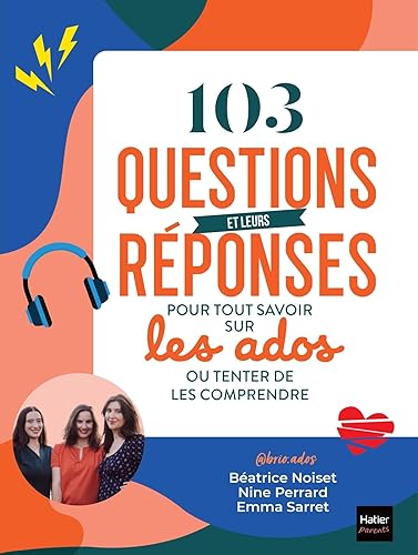 103 questions et leurs réponses pour tout savoir sur les ados ou tenter de les comprendre: La boîte à outils pour comprendre son ado et bien l'accompagner
