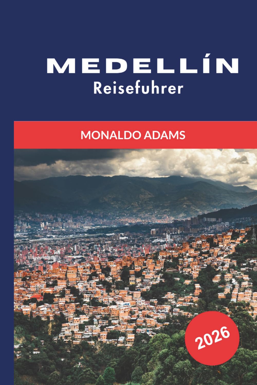 MEDELIN Reiseführer 2026: Entdecken Sie Bergblicke, lebendige Stadtviertel, kulturelle Attraktionen, lokale Küche und praktische Tipps für Ihre Kolumbien-Reise