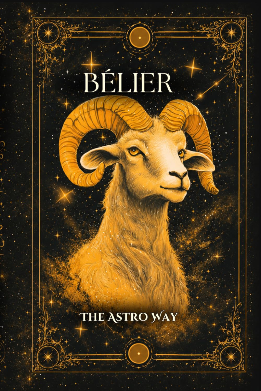 Bélier : le guide astrologique complet du signe – Personnalité, ascendant, signe lunaire, compatibilités amoureuses et amicales (Les 12 Signes Astrologiques - The Astro Way)
