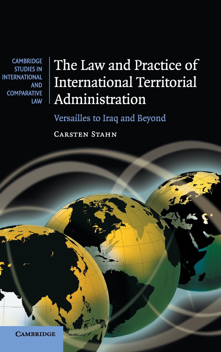 The Law and Practice of International Territorial Administration: Versailles to Iraq and Beyond (Cambridge Studies in International and Comparative Law, Series Number 57)