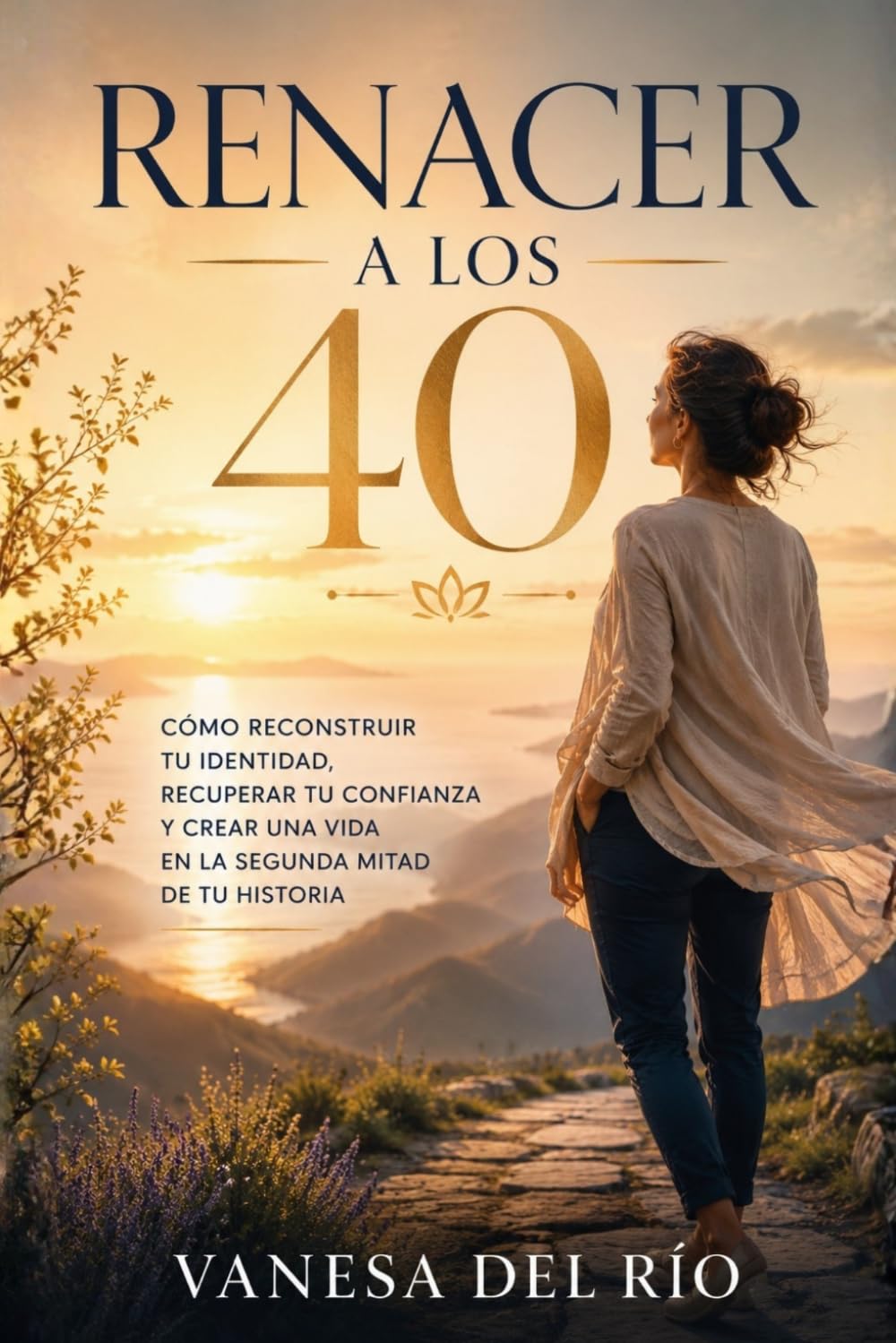 Renacer a los 40: Cómo reconstruir tu identidad, recuperar tu confianza y crear una vida en la segunda mitad de tu historia