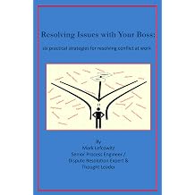 Resolving Issues with Your Boss six practical strategies for resolving conflict at work