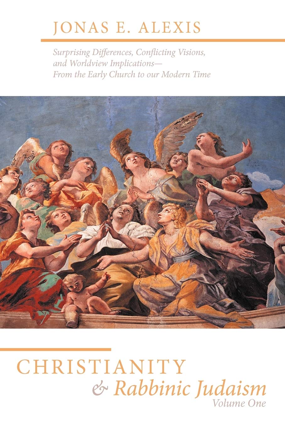 Christianity and Rabbinic Judaism: Surprising Differences, Conflicting Visions, and Worldview Implications--From the Early Church to our Modern Time