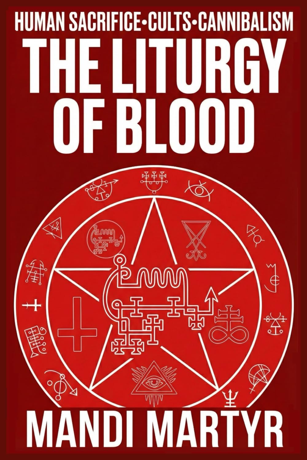 The Liturgy of Blood: Case Files on Human Sacrifice, Cults, & Cannibalism