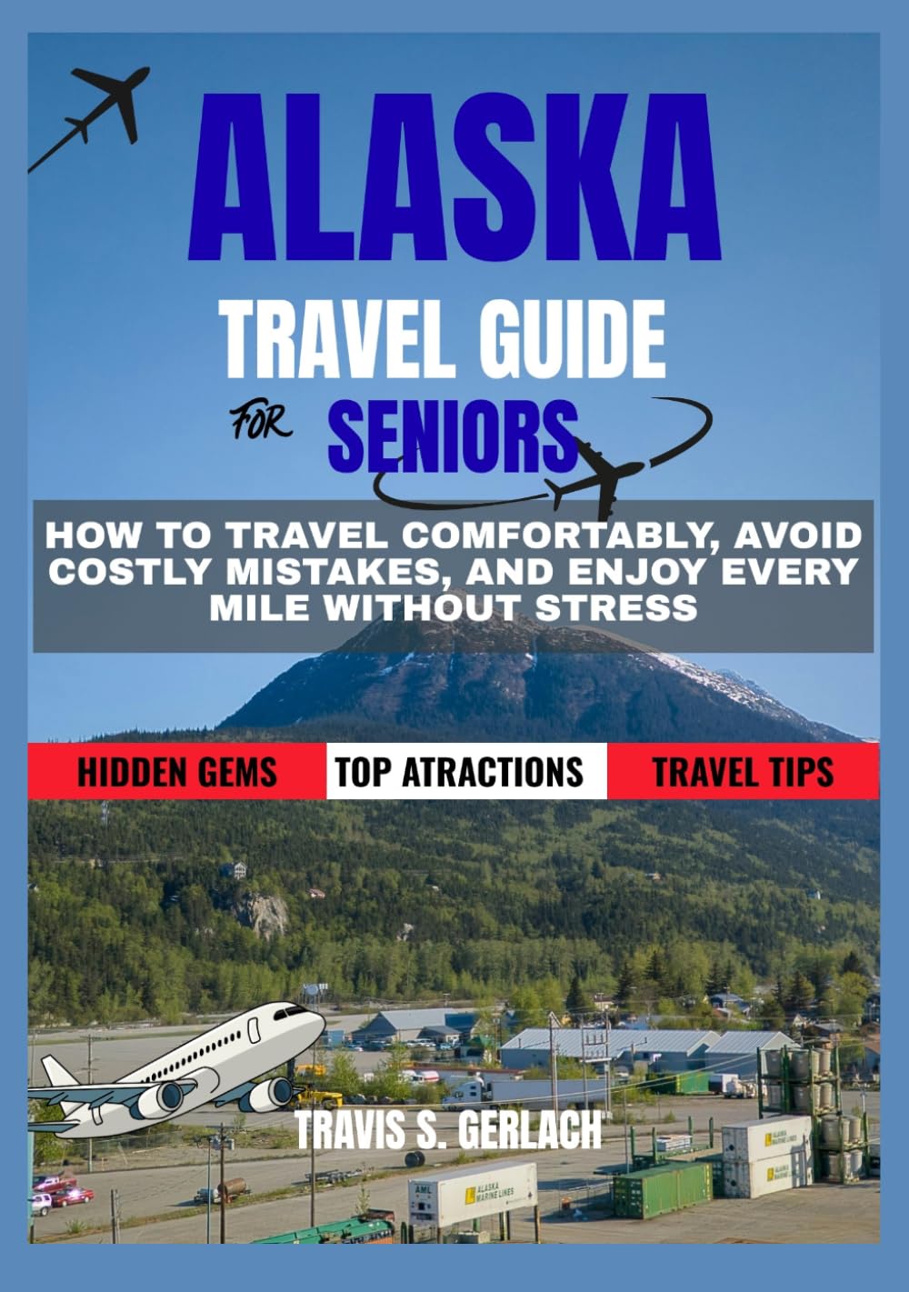 THE MILEPOST ALASKA TRAVEL GUIDE FOR SENIORS 2026–2027: HOW TO TRAVEL COMFORTABLY, AVOID COSTLY MISTAKES, AND ENJOY EVERY MILE WITHOUT STRESS