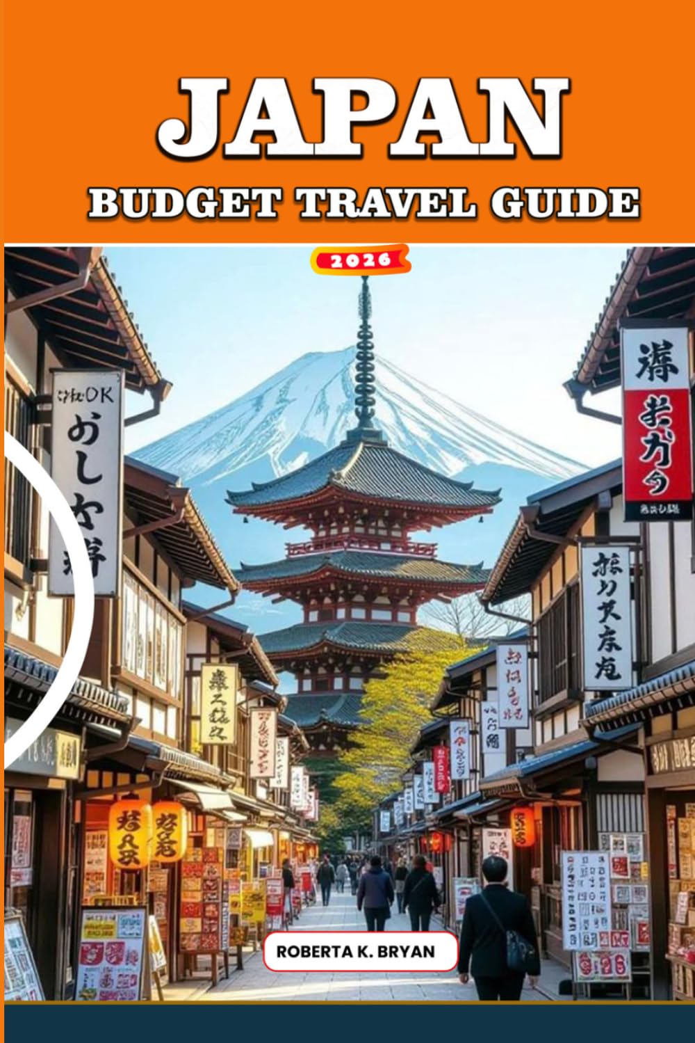 JAPAN BUDGET TRAVEL GUIDE: Affordable Tokyo, Kyoto & Osaka Itineraries, Cheap Eats, Budget Hotels, Rail Travel Tips, Hidden Gems & Free Attractions for First-Time Visitors