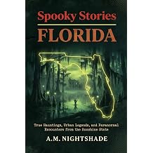 Florida True Hauntings, Urban Legends, and Paranormal Encounters from the Sunshine State Spooky Stories America's Haunted States
