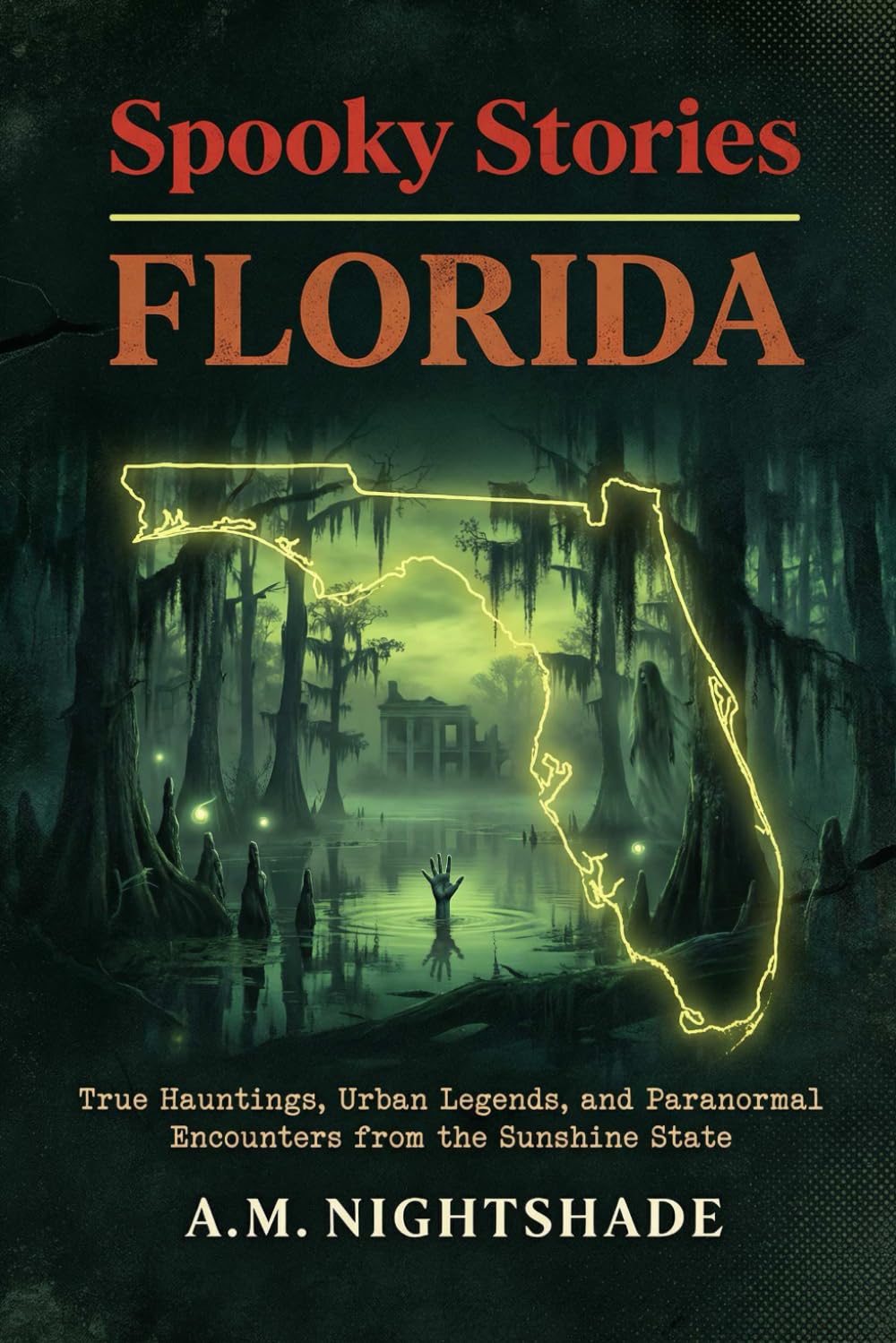 Florida: True Hauntings, Urban Legends, and Paranormal Encounters from the Sunshine State (Spooky Stories: America's Haunted States)