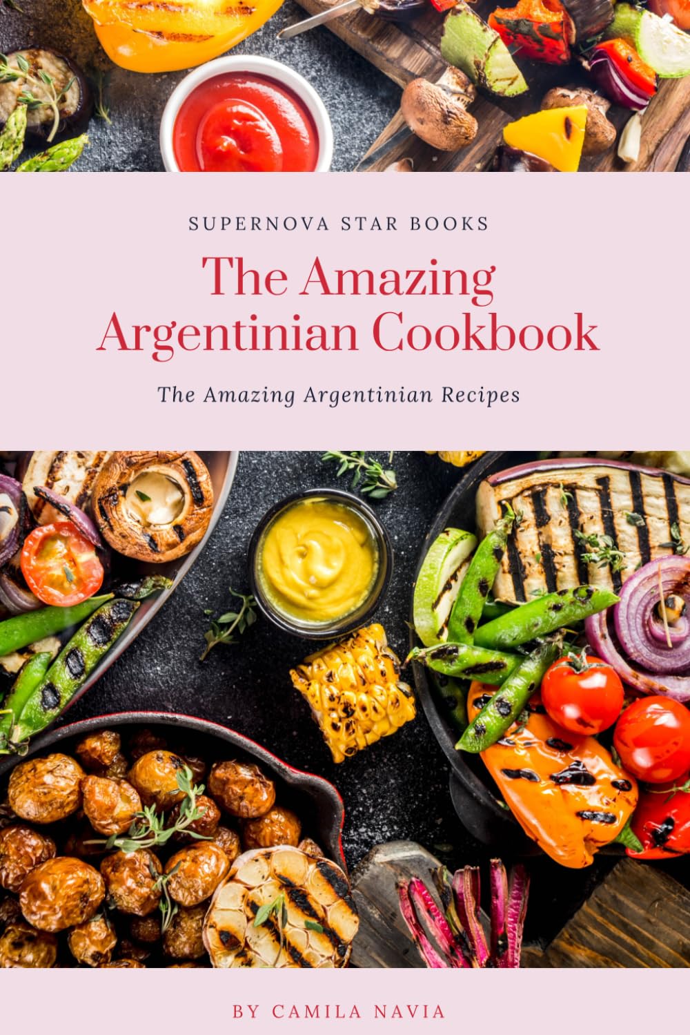The Amazing Argentinian Cookbook: Amazing Argentinian Recipes (The Amazing Cookbook)