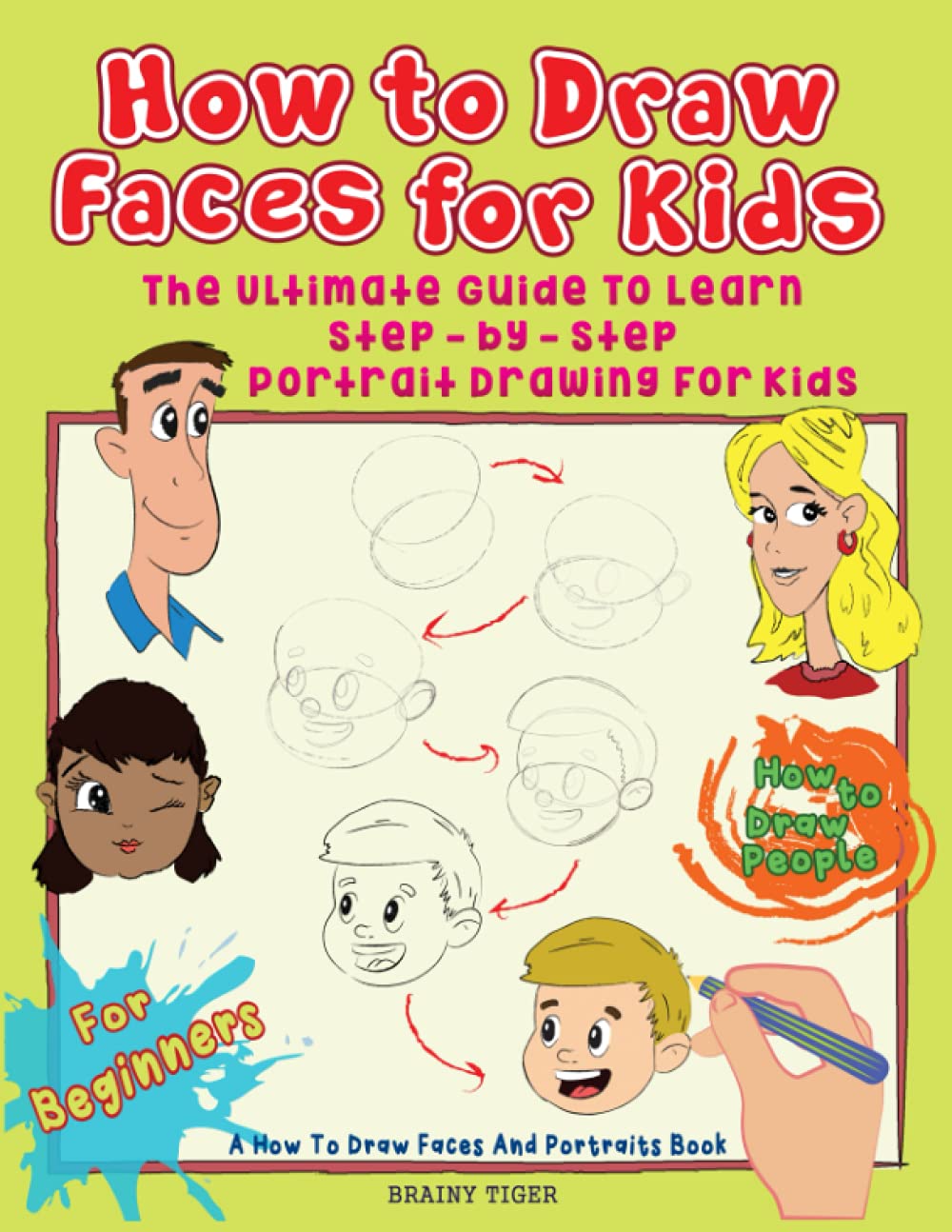 How to Draw Faces for Kids: The Ultimate Guide to Learn Step-by-Step Portrait Drawing for Kids. A How to Draw Faces and Portraits Book for Beginners. How to Draw People