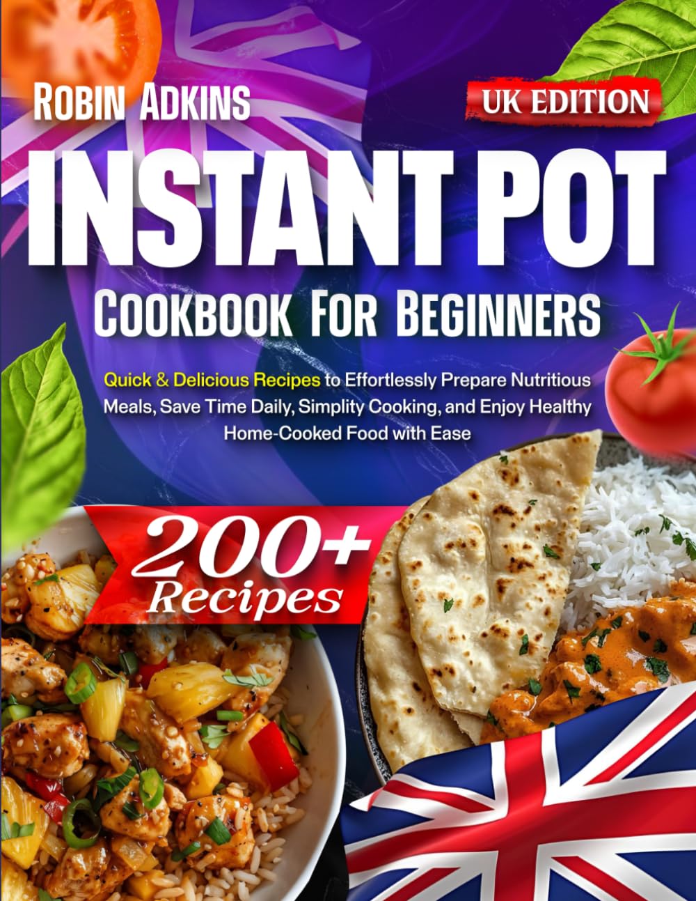Instant Pot Cookbook for Beginners: 200+ Quick & Delicious Recipes to Effortlessly Prepare Nutritious Meals, Save Time Daily, Simplify Cooking, and Enjoy Healthy Home-Cooked Food with Ease