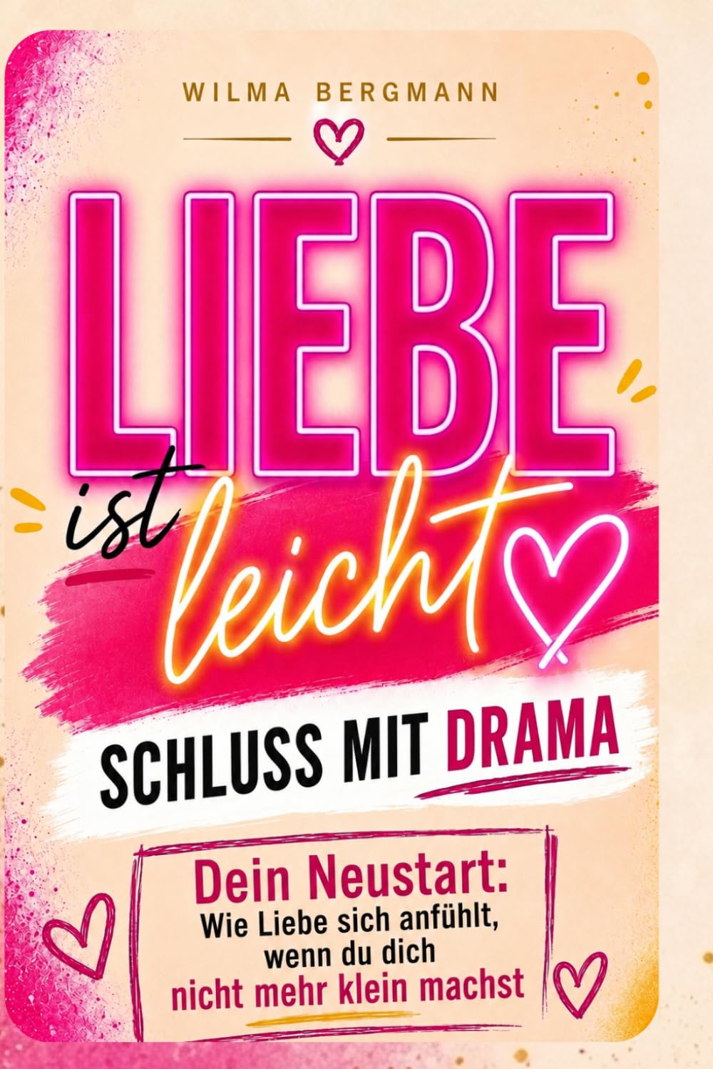 Liebe ist leicht: SCHLUSS MIT DRAMA Dein Neustart: Wie Liebe sich anfühlt, wenn du dich nicht mehr klein machst (Bist du noch in der richtigen Beziehung?)
