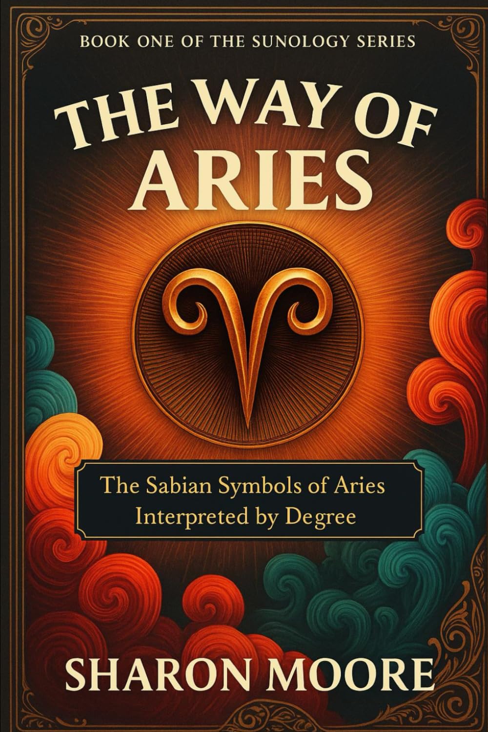 The Way of Aries: The Sabian Symbols of Aries Interpreted by Degree (Sunology - The Astrological Degrees)