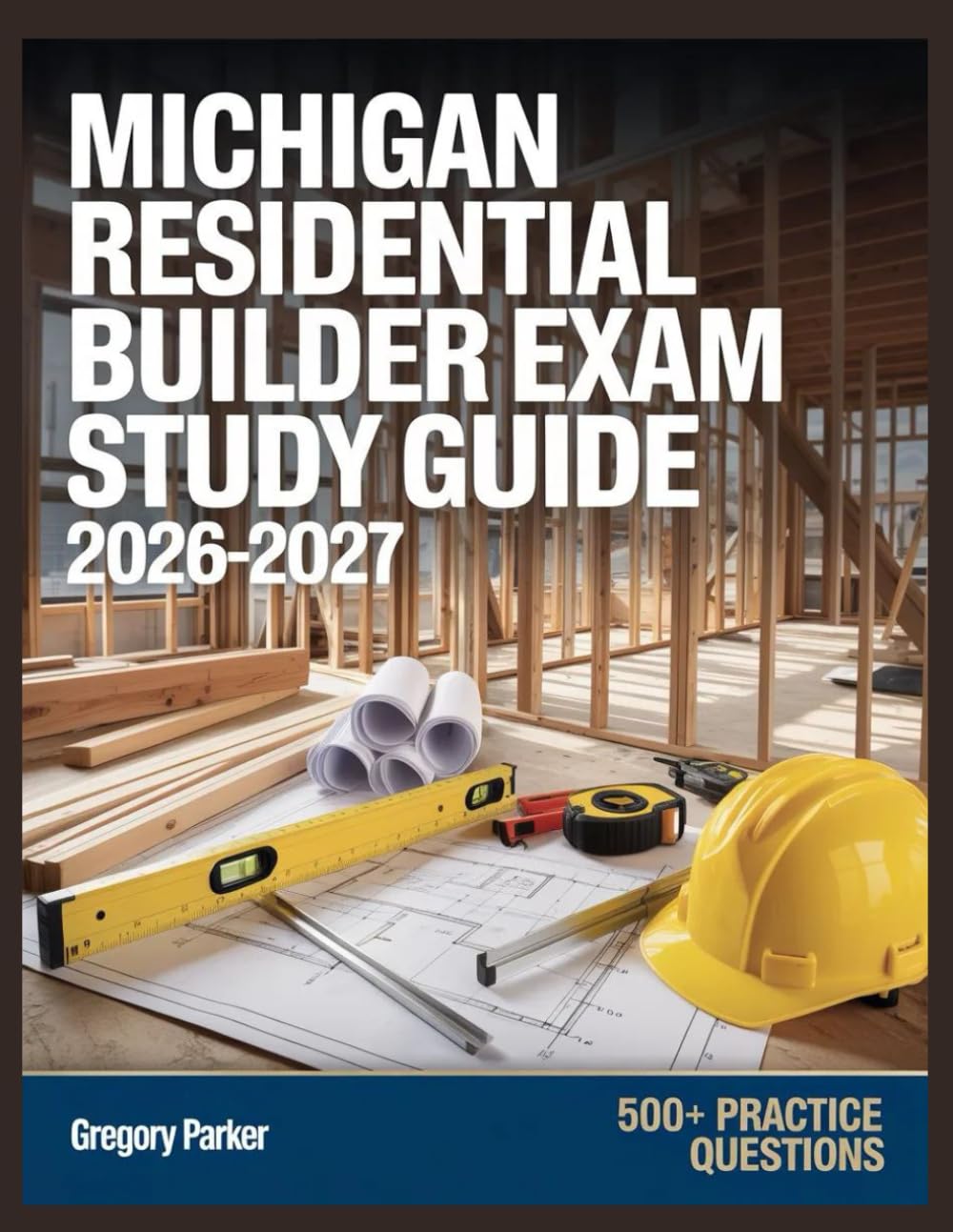 Michigan Residential Builder Exam Study Guide 2026-2027: Full Content Breakdown with 500+ Practice questions, Answer Keys, and Detailed Explanations