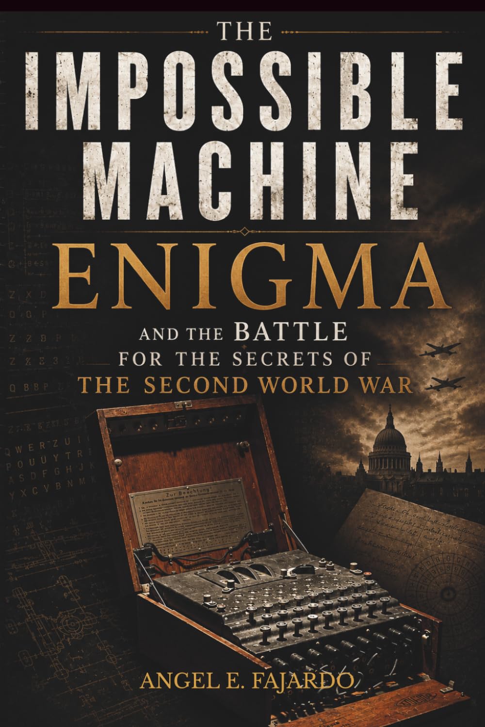 THE IMPOSSIBLE MACHINE: ENIGMA AND THE BATTLE FOR THE SECRETS OF THE SECOND WORLD WAR