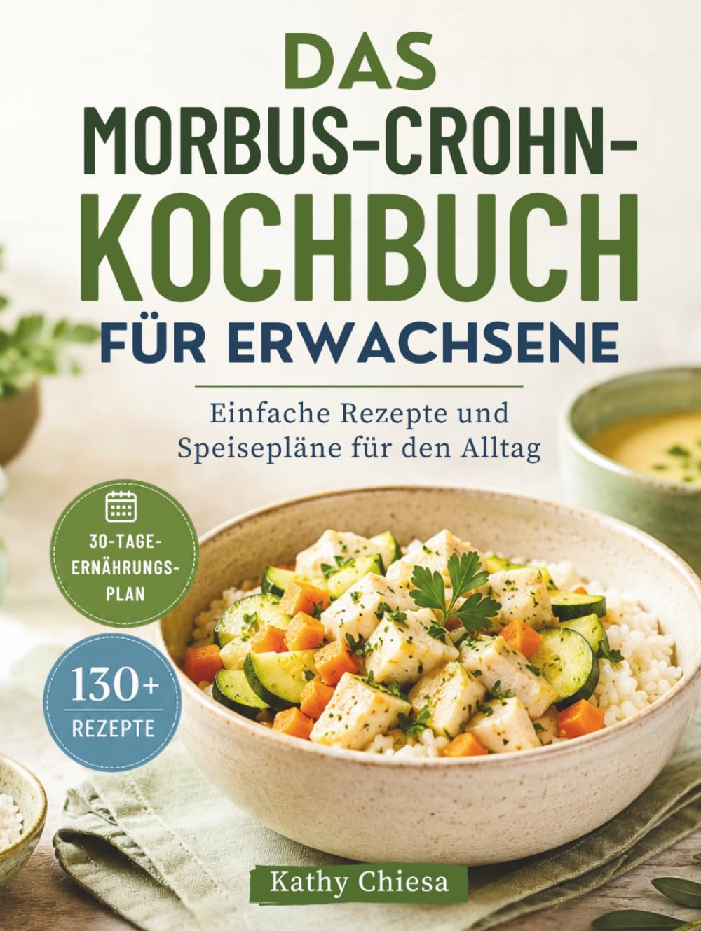 DAS MORBUS-CROHN-KOCHBUCH FÜR ERWACHSENE: Einfache Rezepte und Speisepläne für den Alltag