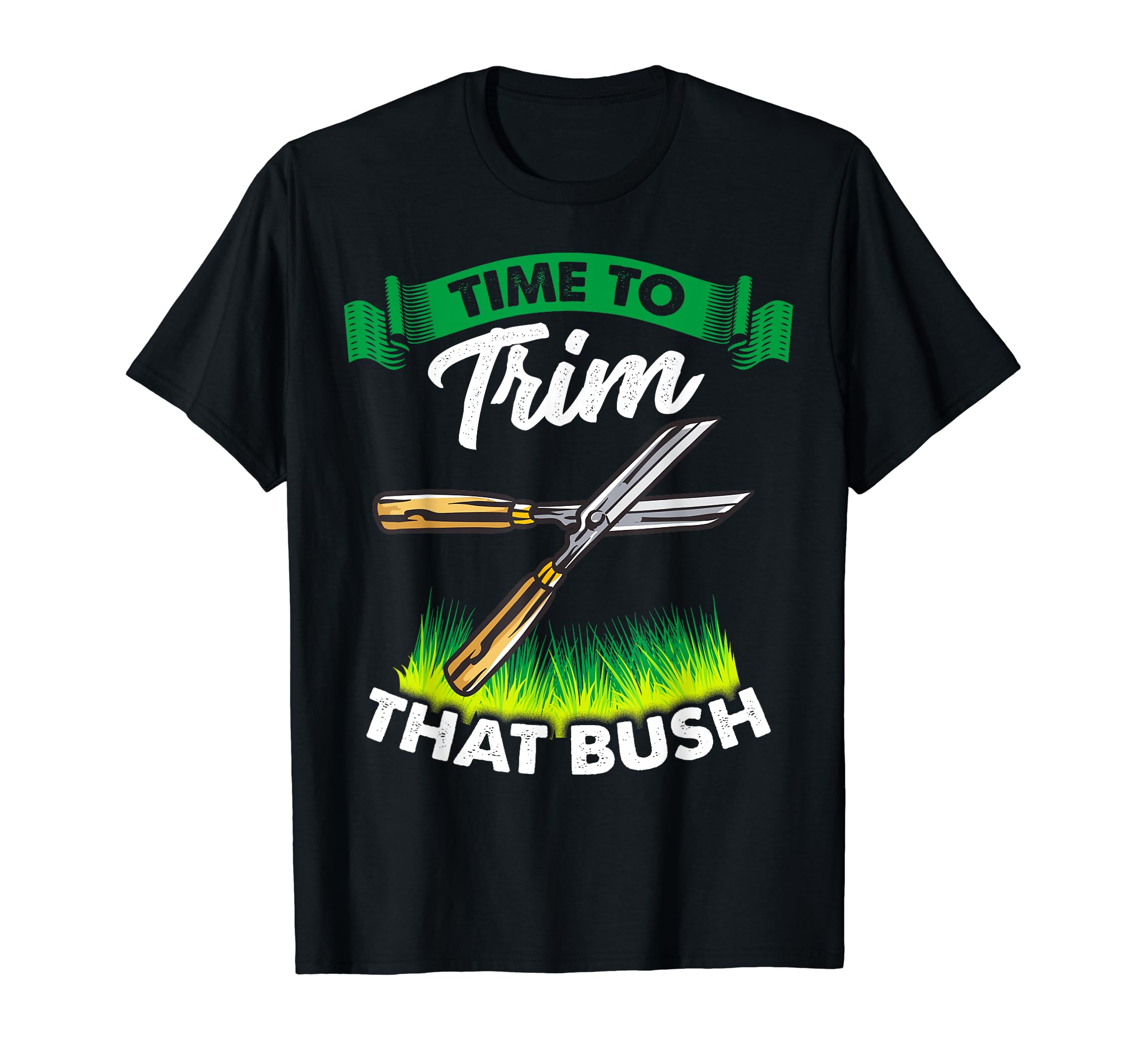 Time To Trim That Bush Funny Landscaper Gardener Gardening T-ShirtOEKO-TEX STANDARD 100