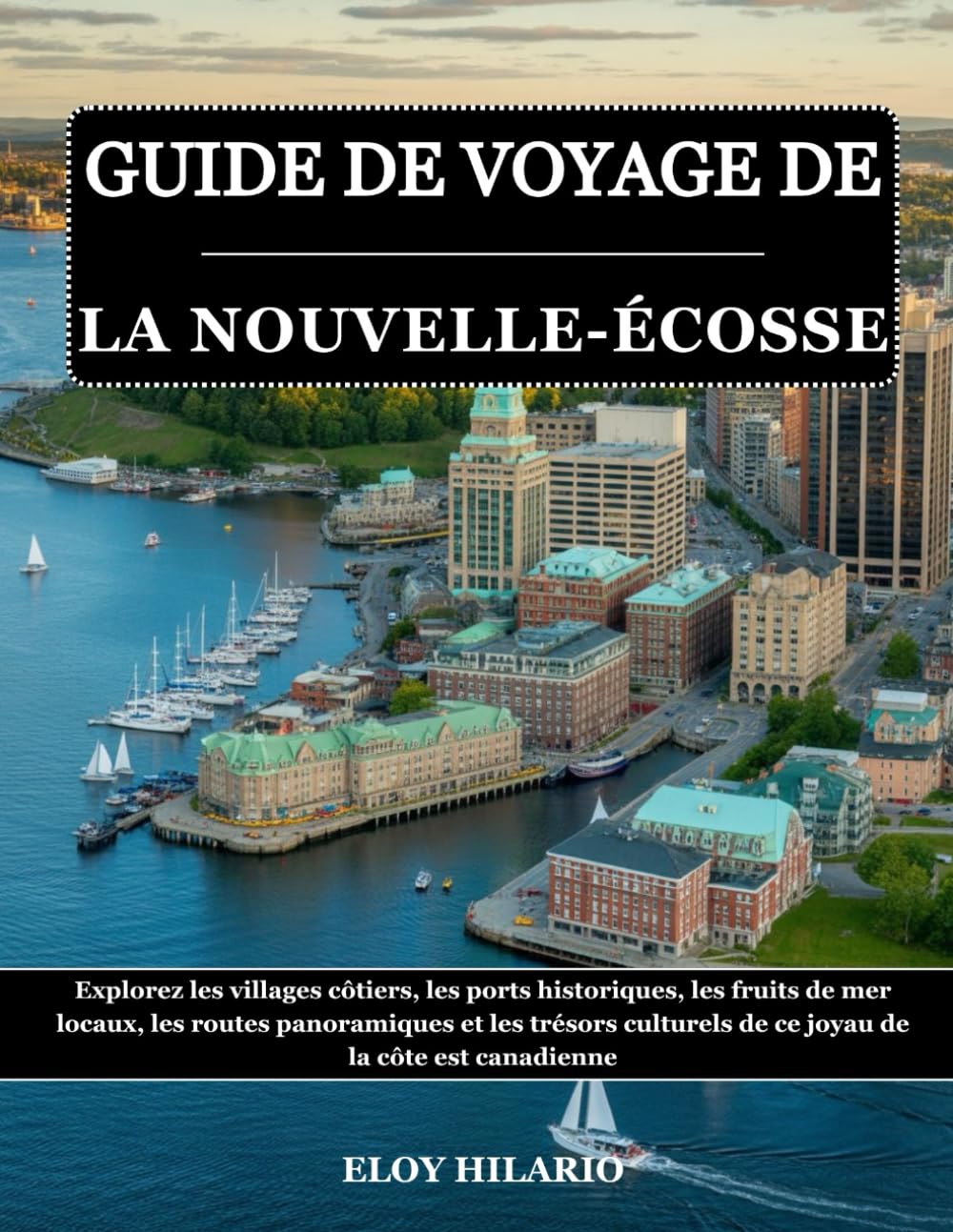 GUIDE DE VOYAGE DE LA NOUVELLE-ÉCOSSE 2026: Explorez les villages côtiers, les ports historiques, les fruits de mer locaux, les routes panoramiques et ... de ce joyau de la côte est canadienne