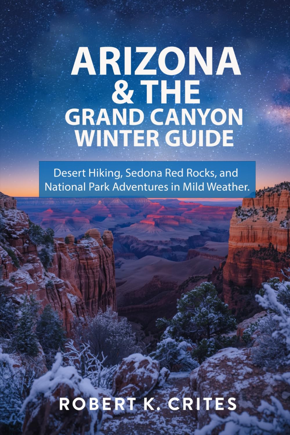 Arizona & The Grand Canyon Winter Guide: Desert Hiking, Sedona Red Rocks, and National Park Adventures in Mild Weather. (EasyTravel Guides)