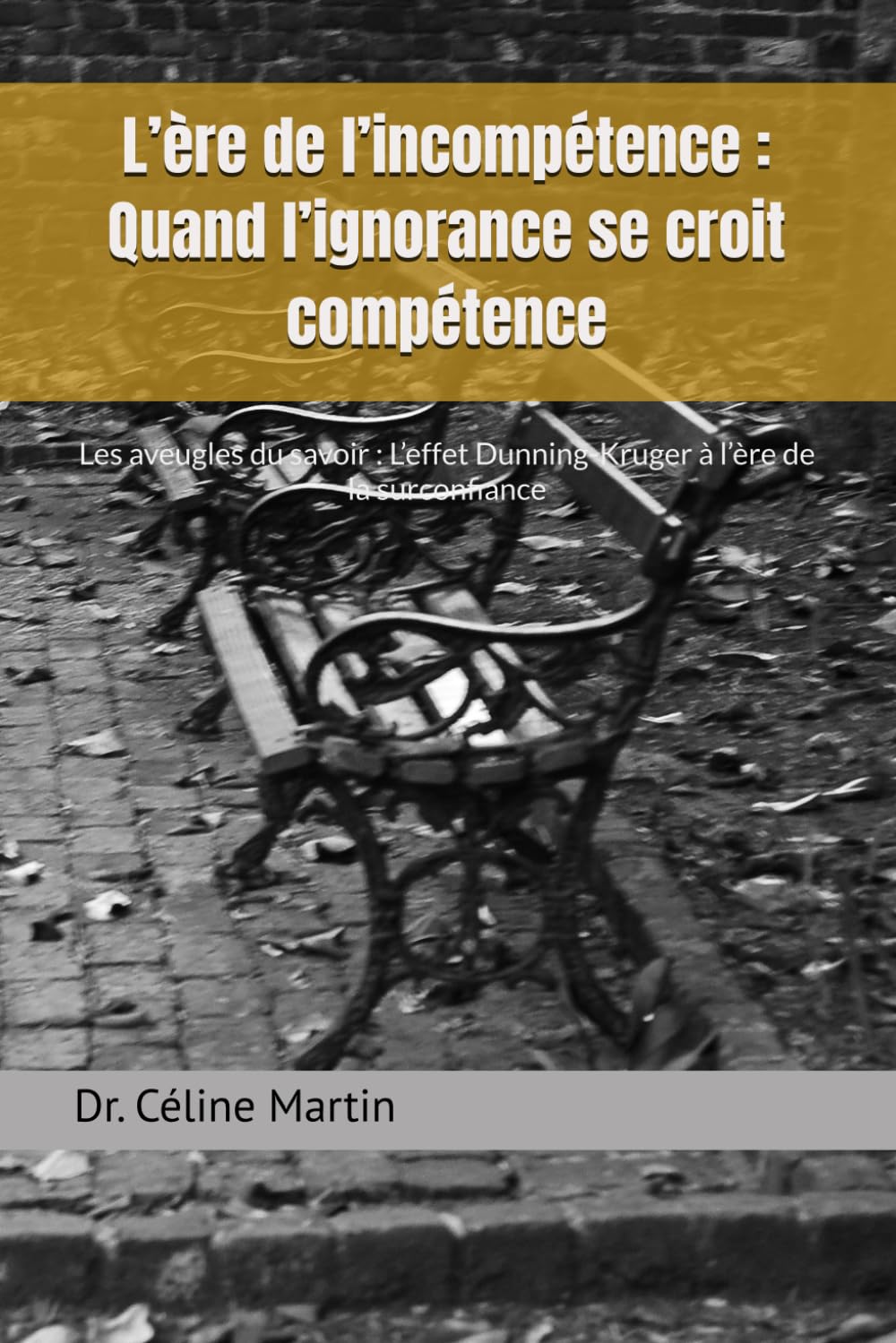 L’ère de l’incompétence : Quand l’ignorance se croit compétence: Les aveugles du savoir : L’effet Dunning-Kruger à l’ère de la surconfiance (Dr. Céline Martin : Experte RH Internationale)