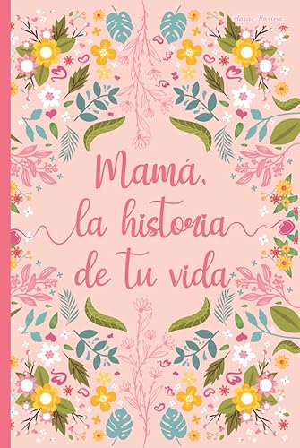 Mamá, la historia de tu vida: Un libro para completar | 120 preguntas para descubrir la historia de su madre | Mamá, cuéntame tu historia | hablame de ti (Spanish Edition)