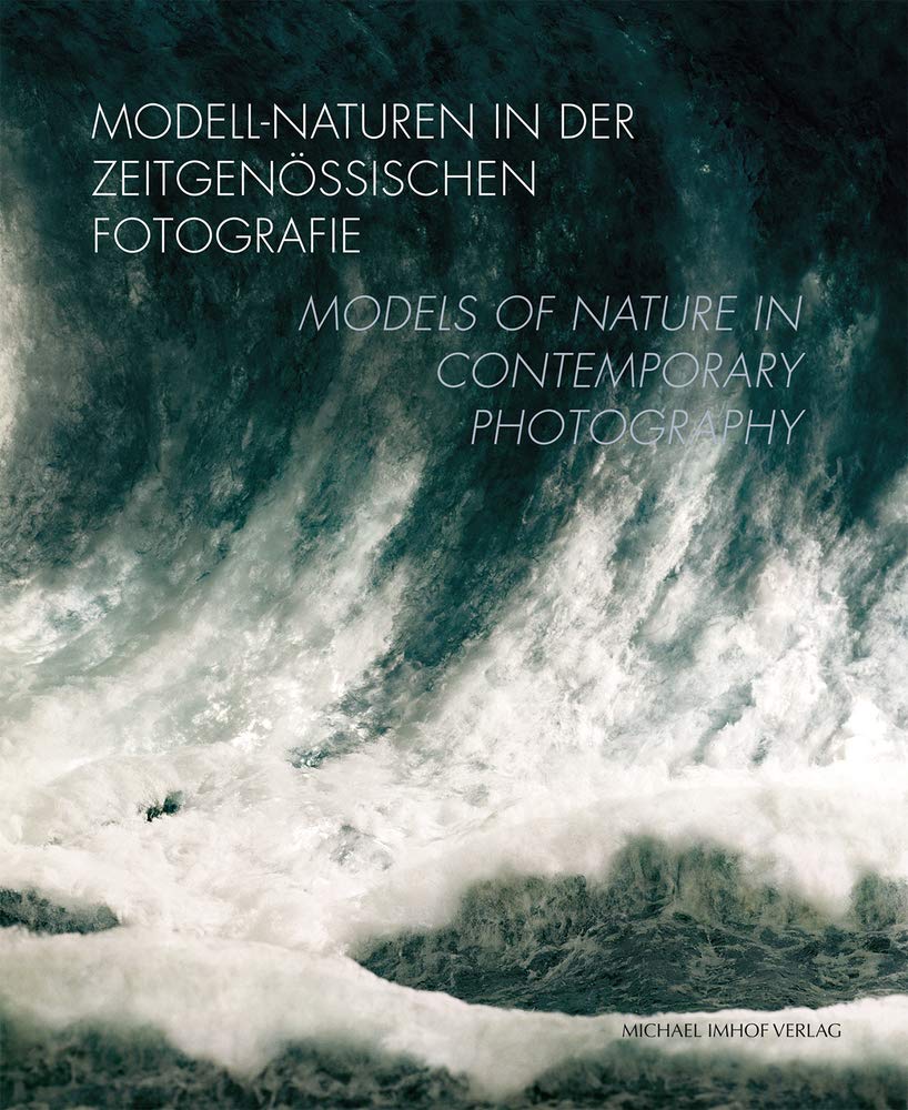 Modell-naturen in Der Zeitgenössischen Fotografie / Models of Nature in Contemporary Photography