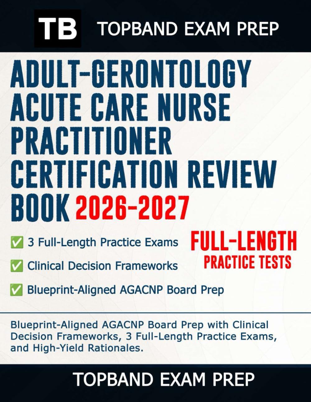 ADULT-GERONTOLOGY ACUTE CARE NURSE PRACTITIONER CERTIFICATION REVIEW BOOK 2026–2027: Blueprint-Aligned AGACNP Board Prep with Clinical Decision ... Practice Exams, and High-Yield Rationales.