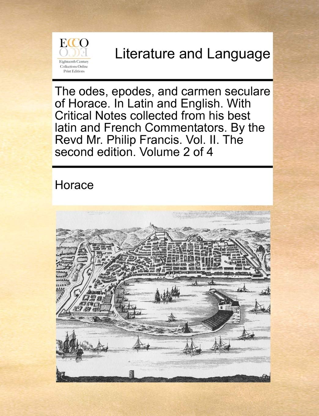 The odes, epodes, and carmen seculare of Horace. In Latin and English. With Critical Notes collected from his best latin and French Commentators. By ... Vol. II. The second edition. Volume 2 of 4