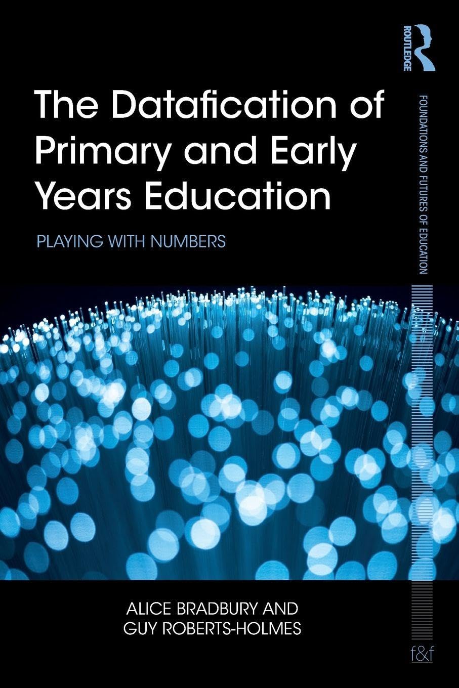 The Datafication of Primary and Early Years Education: Playing with Numbers (Foundations and Futures of Education)