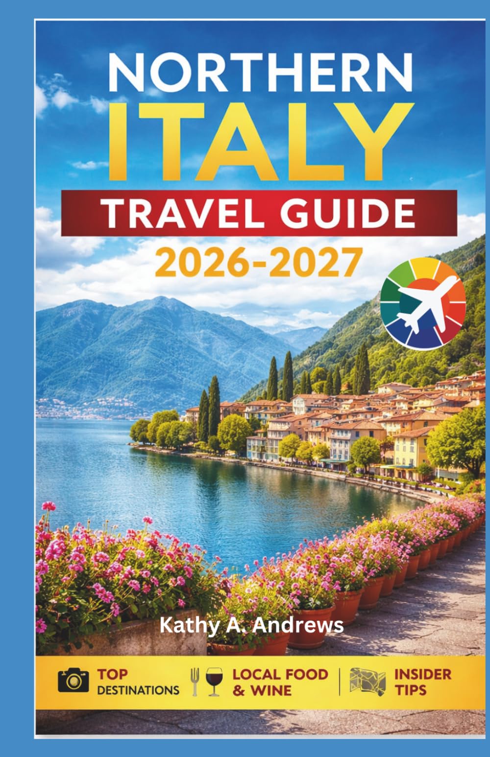 Northern Italy Travel Guide 2026-2027: A Complete Journey with Maps, History, Culture, and Price Ranges for Must-See Destinations