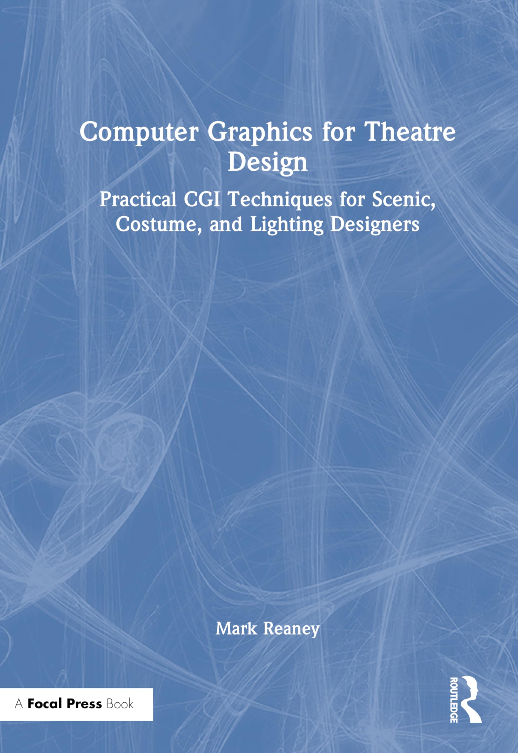 Computer Graphics for Theatre Design: Practical CGI Techniques for Scenic, Costume, and Lighting Designers