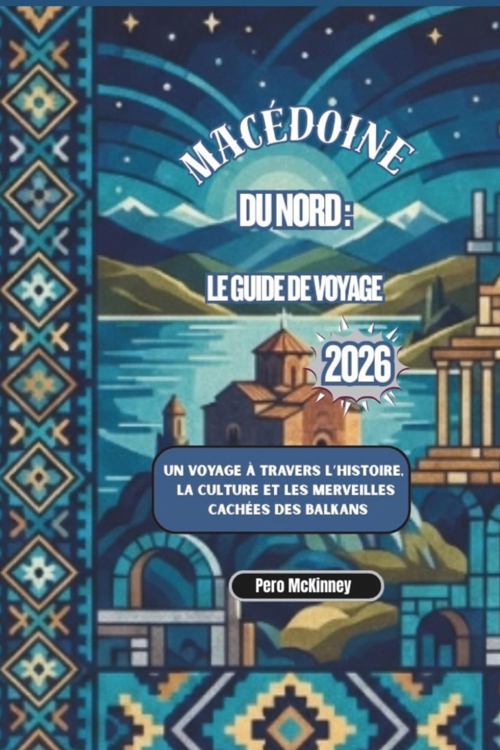 Macédoine du Nord : Le Guide de Voyage 2026: Un voyage à travers l’histoire, la culture et les merveilles cachées des Balkans