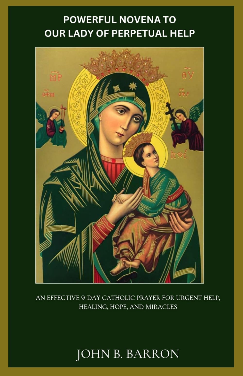 POWERFUL NOVENA TO OUR LADY OF PERPETUAL HELP: An Effective 9-Day Catholic Prayer for Urgent Help, Healing, Hope, and Miracles