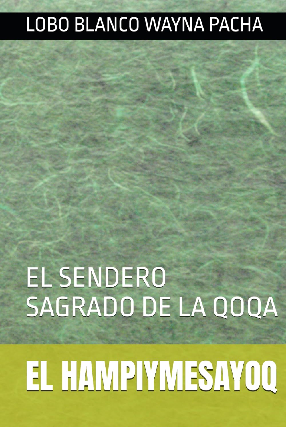 EL HAMPIYMESAYOQ: EL SENDERO SAGRADO DE LA QOQA (LOBO BLANCO WAYNA PACHA EL NAGUAL)