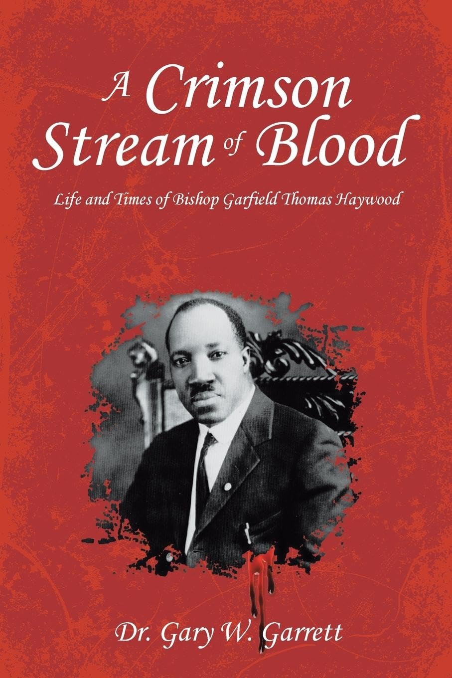 A Crimson Stream of Blood: Life and Times of Bishop Garfield Thomas Haywood