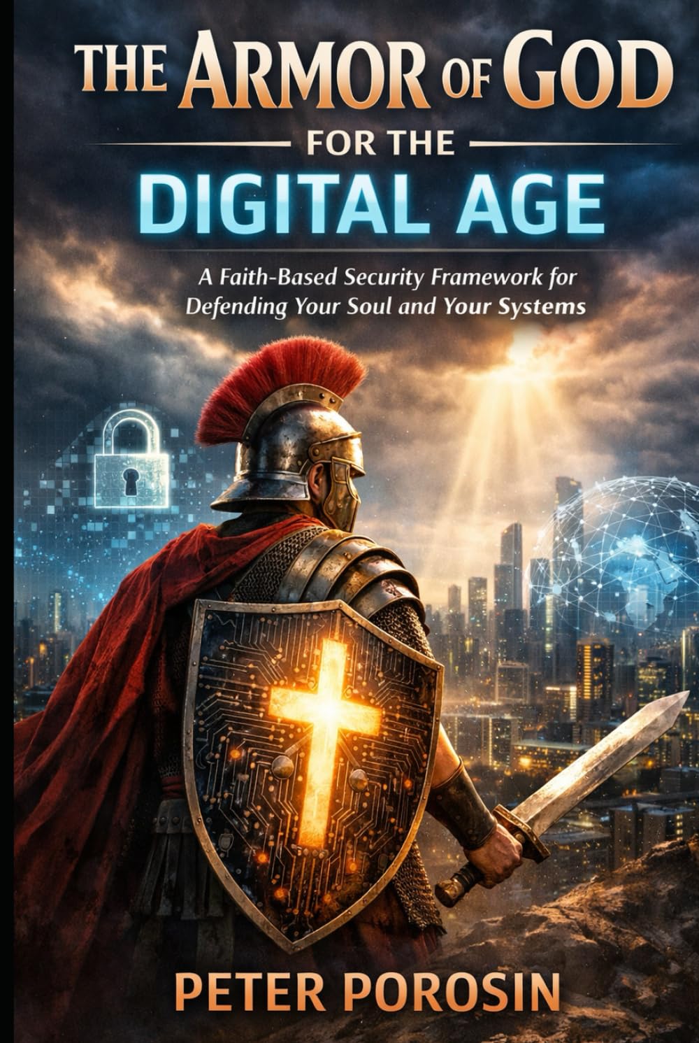 The Armor of God for the Digital Age: A Faith-Based Security Framework for Defending Your Soul and Your Systems