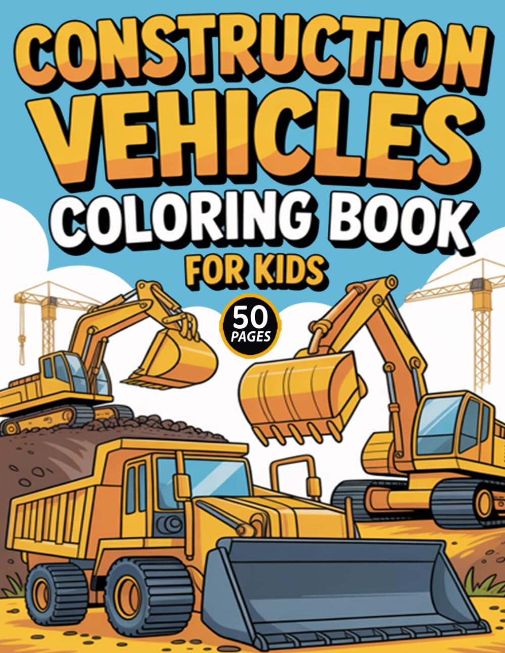 Construction Vehicles Coloring Book for Kids: 50 Pages Featuring Cool Bulldozers, Dump Trucks, Diggers & Cranes for Boys Ages 3–8