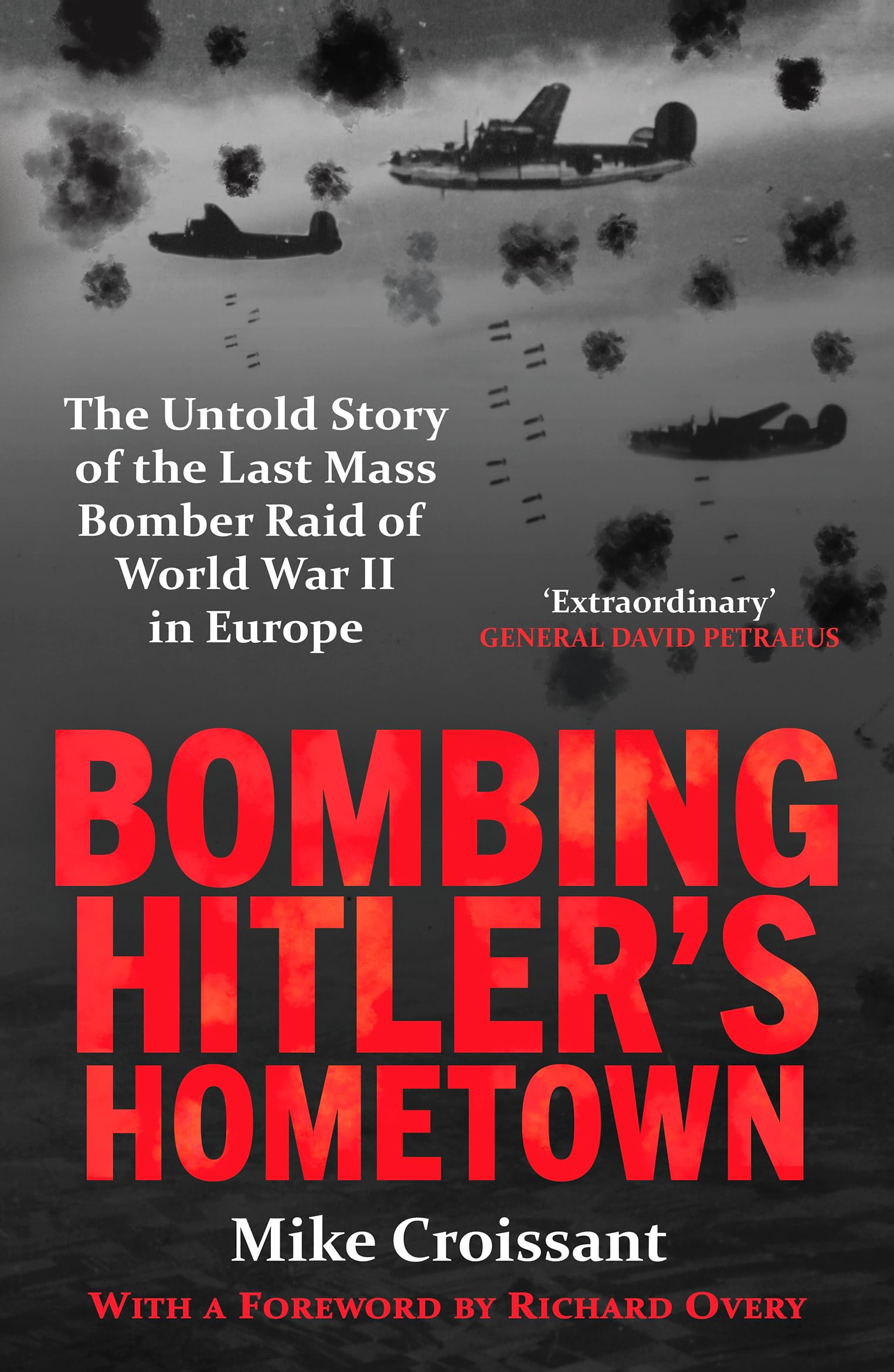 Bombing Hitler's Hometown: The Untold Story of the Last Mass Bomber Raid of Worl