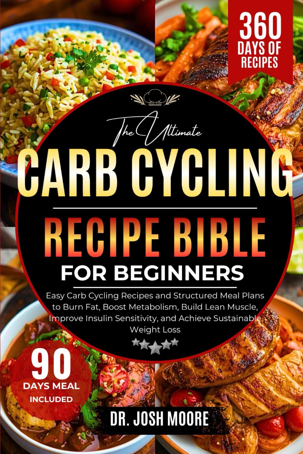 THE ULTIMATE CARB CYCLING RECIPE BIBLE FOR BEGINNERS: Easy Carb Cycling Recipes and Structured Meal Plans to Burn Fat, Boost Metabolism, Build Lean ... and Achieve Sustainable Weight Loss